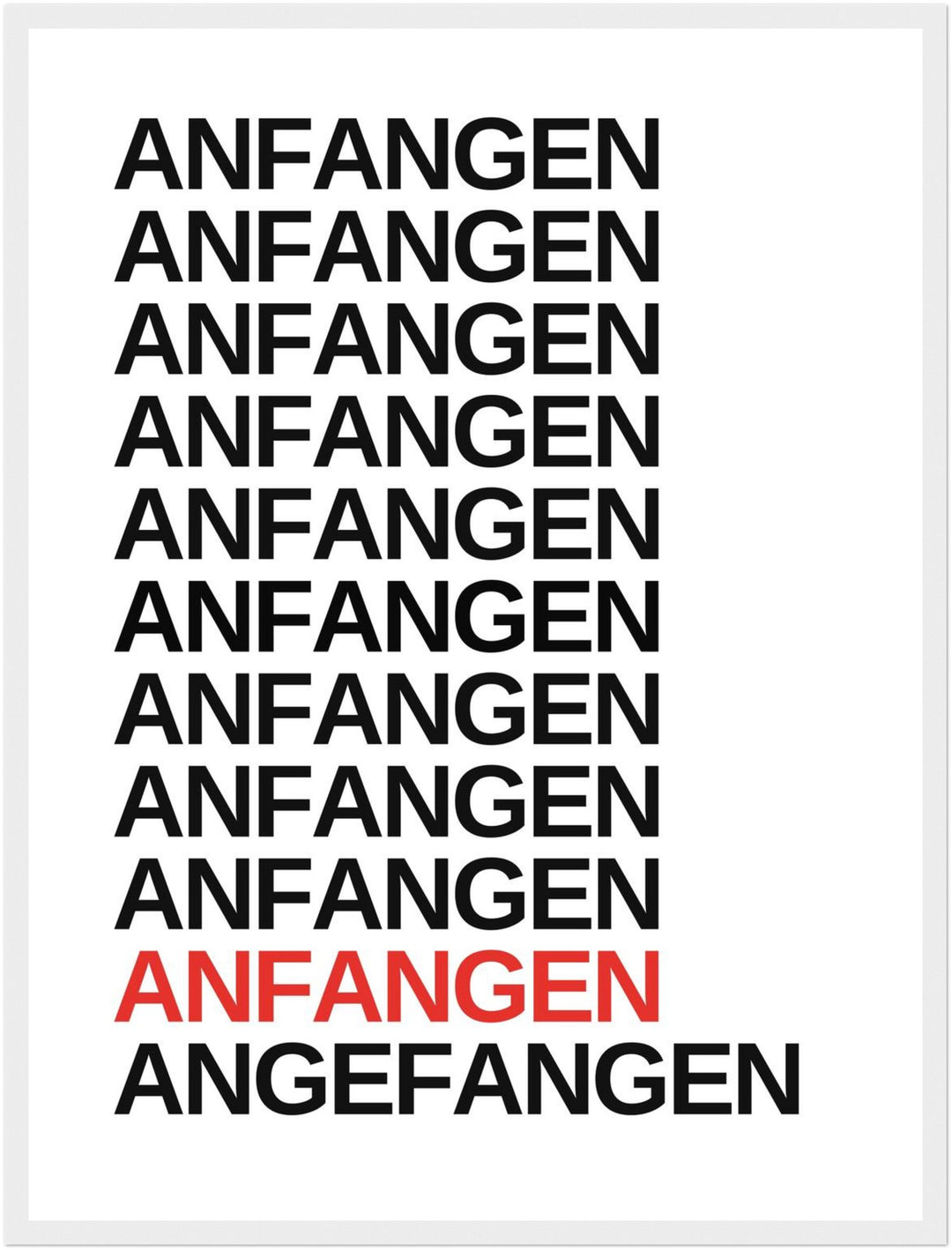 Anfangen – endlich angefangen Poster – Weißer Rahmen – Produktfoto