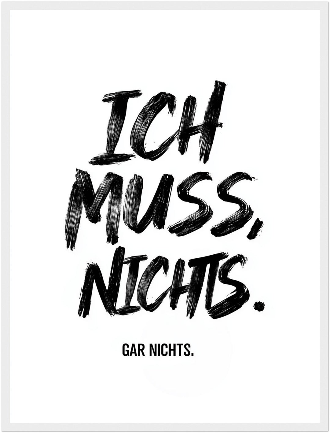 Ich Muss. Nichts. Gar Nichts Poster Poster – Weißer Rahmen – Produktfoto