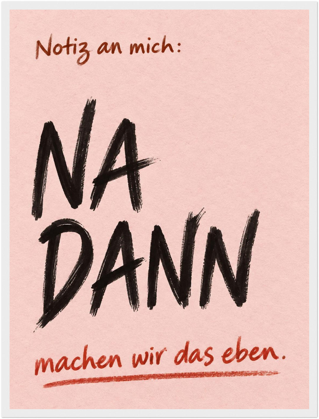 Na Dann Motivationsspruch Poster – Weißer Rahmen – Produktfoto