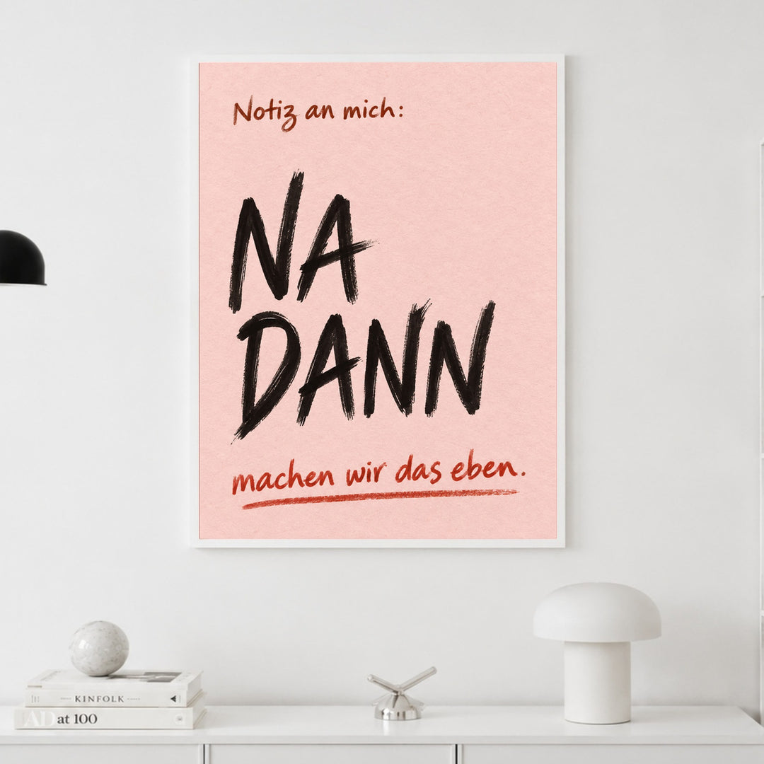 Na Dann Motivationsspruch Poster – Weißer Rahmen – Produktfoto