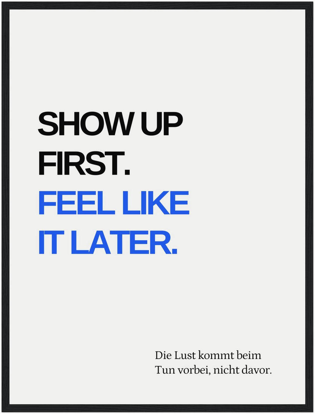 Erst Tun, dann Fühlen Poster – Schwarzer Rahmen – Produktfoto